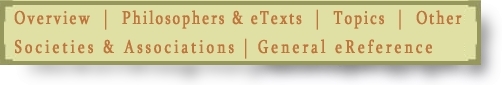 Main Menu: Overview | Philosophers and eTexts | Topics | Other | Societies and Associations | General eReference